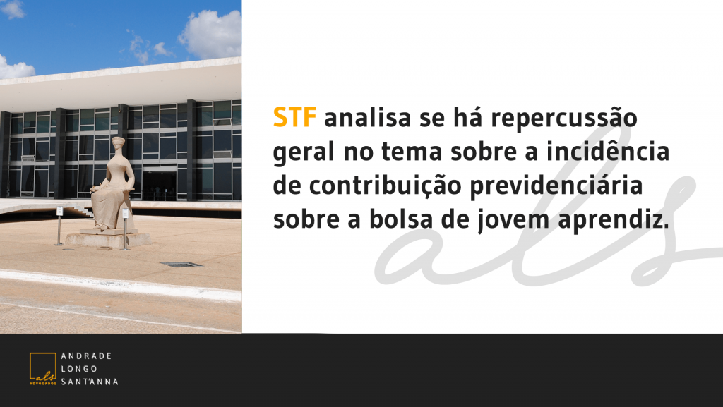 STF analisa se há repercussão geral no tema sobre a incidência de contribuição previdenciária sobre a bolsa de jovem aprendiz.