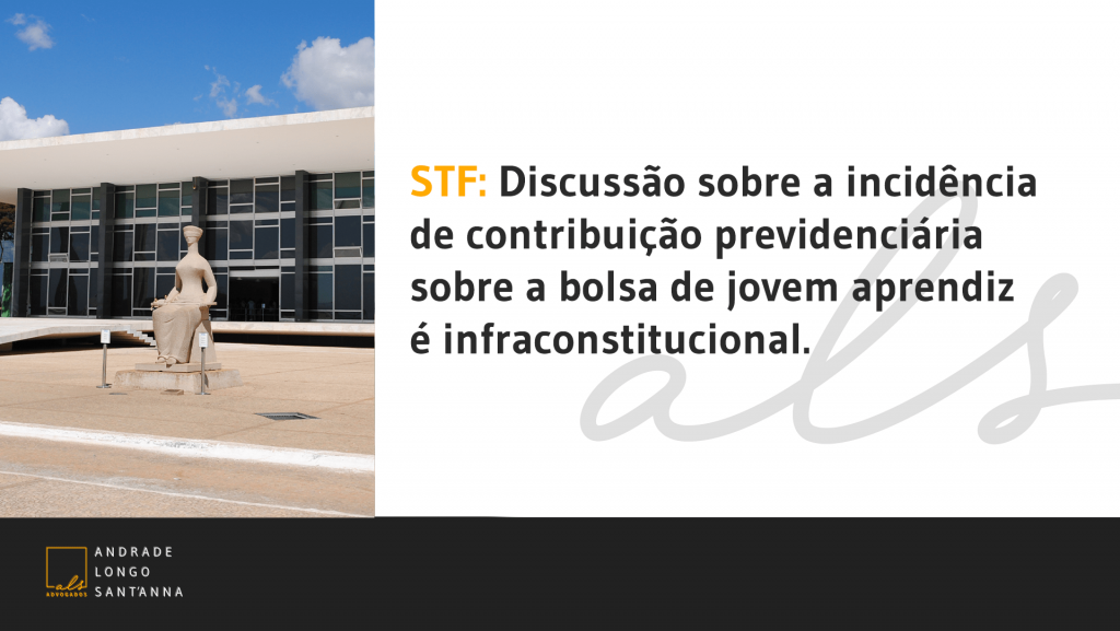 STF: Discussão sobre a incidência de contribuição previdenciária sobre a bolsa de jovem aprendiz é infraconstitucional.