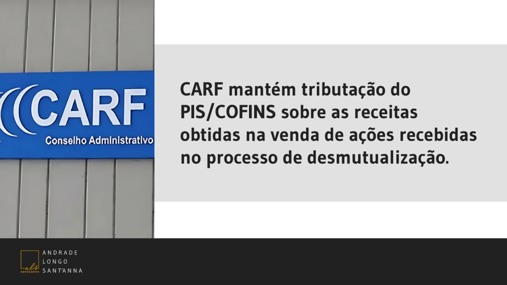 CARF mantém tributação do PIS/COFINS sobre as receitas obtidas na venda de ações recebidas no processo de desmutualização.