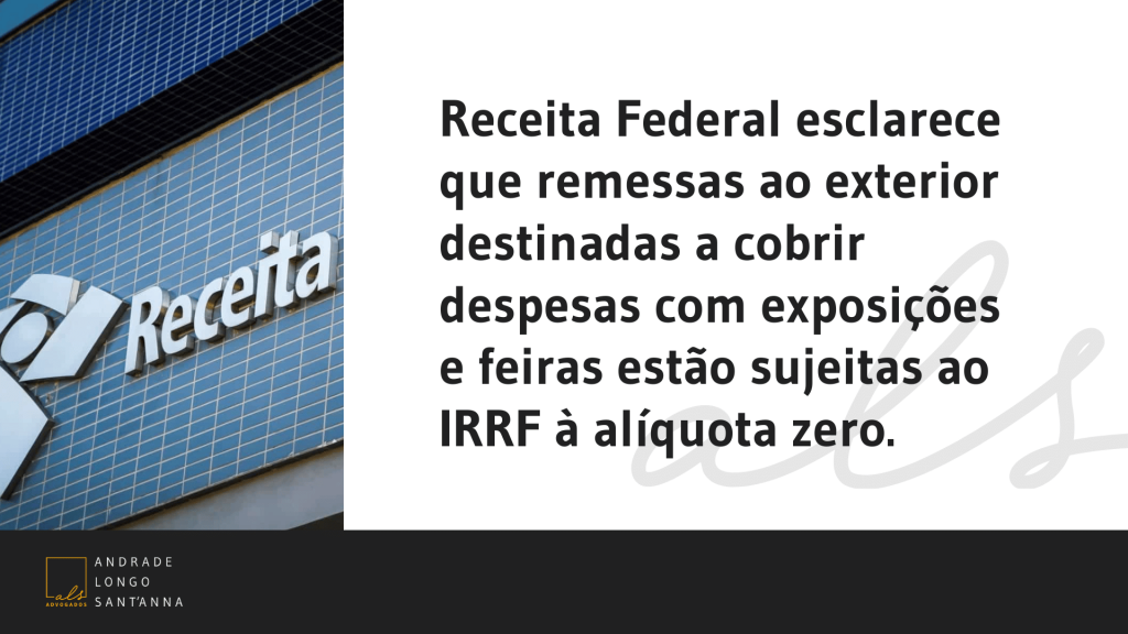 Receita Federal esclarece que remessas ao exterior destinadas a cobrir despesas com exposições e feiras estão sujeitas ao IRRF à alíquota zero.