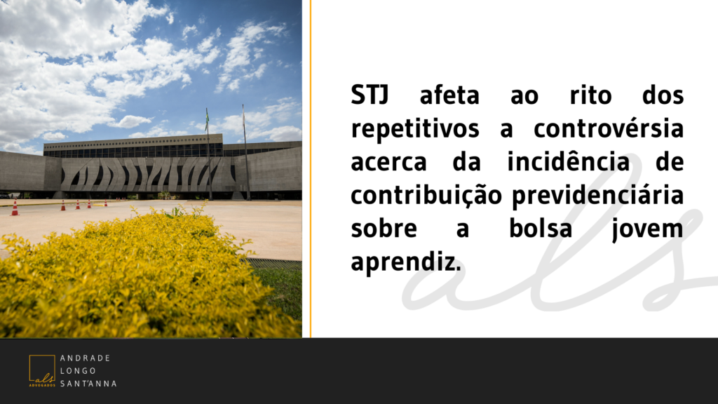 STJ afeta ao rito dos repetitivos a controvérsia acerca da incidência de contribuição previdenciária sobre a bolsa jovem aprendiz.