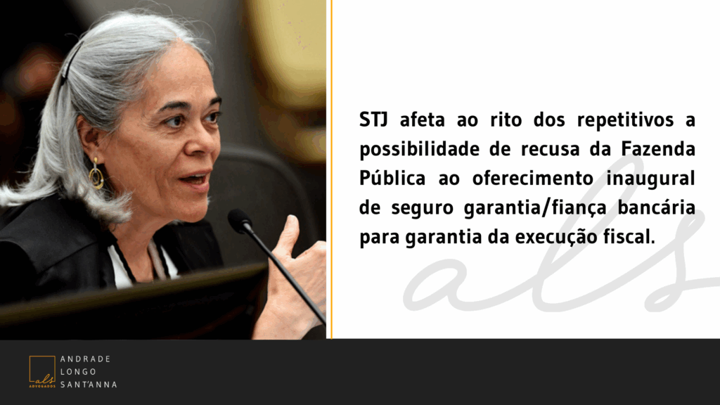 STJ afeta ao rito dos repetitivos a possibilidade de recusa da Fazenda Pública ao oferecimento inaugural de seguro garantia/fiança bancária para garantia da execução fiscal.